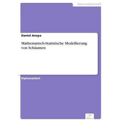 Mathematisch-Statistische Modellierung von Schäumen, Taschenbuch von Daniel Anaya, GRIN, 978-3-8366-5531-6