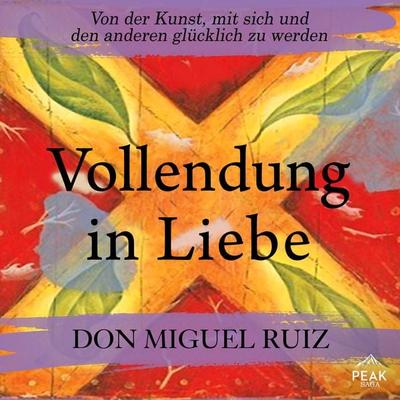 Vollendung in Liebe. Von der Kunst, mit sich und den anderen glücklich zu werden - Don Miguel Ruiz, Audio, 9781628611779