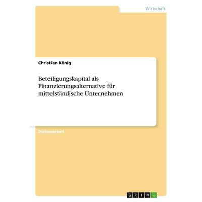 Beteiligungskapital als Finanzierungsalternative für mittelständische Unternehmen, Taschenbuch von Christian König, GRIN, 978-3-638-70761-9