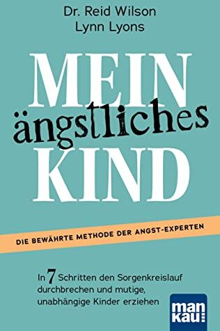 Wilson, Dr. Reid - Mein ängstliches Kind. In 7 Schritten den Sorgenkreislauf durchbrechen und mutige, unabhängige Kinder erziehen: Die Erfolgsmethode. Inkl. Download: Casey’s Guide für 8- bis 15-Jährige - Preis vom 18.10.2026 15:28:09 h