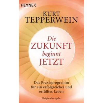 Die Zukunft beginnt jetzt, Taschenbuch von Kurt Tepperwein, Heyne