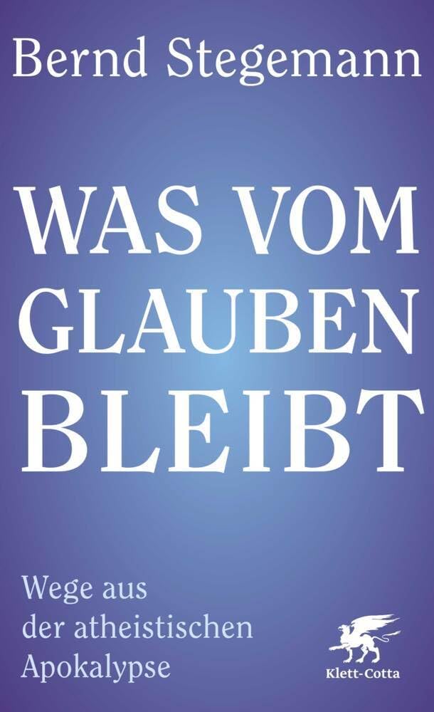 Bernd Stegemann - Was vom Glauben bleibt: Wege aus der atheistischen Apokalypse - Preis vom 13.10.2026 19:28:25 h