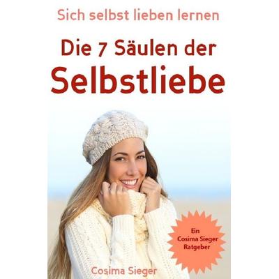 Selbstliebe: Sich selbst lieben lernen - Die 7 Säulen der Selbstliebe, Taschenbuch von Cosima Sieger, Epubli, 978-3-7467-0409-8