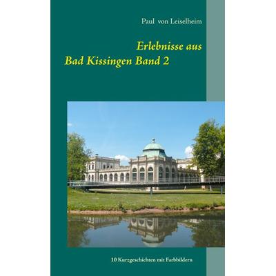 Erlebnisse aus Bad Kissingen, Taschenbuch von Paul Leiselheim, BoD – Books on Demand, 978-3-7528-8814-0