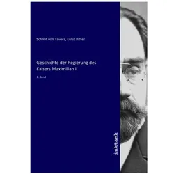 Geschichte der Regierung des Kaisers Maximilian I., Sachbücher von Ernst Schmit von Tavera
