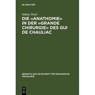 Die »Anathomie« in der »Grande Chirurgie« des Gui de Chauliac, Gebundene Ausgabe von Sabine Tittel, De Gruyter, 978-3-484-52328-9