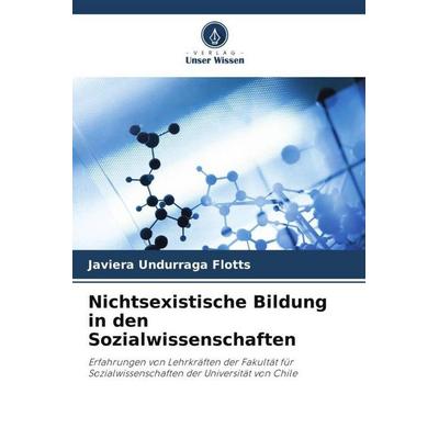 Nichtsexistische Bildung in den Sozialwissenschaften, Taschenbuch von Javiera Undurraga Flotts, Verlag Unser Wissen, 978-620-5-90258-5