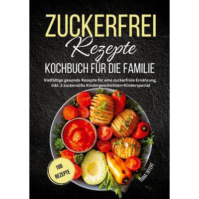 Zuckerfrei Rezepte Kochbuch für die Familie, Taschenbuch von Tiana Tiffert, Lucid Page Media, 978-3-9893545-1-7