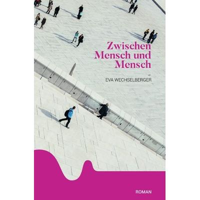 Zwischen Mensch und Mensch, Taschenbuch von Eva Wechselberger, Epubli, 978-3-7427-0258-6