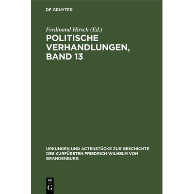 Politische Verhandlungen, Band 13, Gebundene Ausgabe von , De Gruyter, 978-3-11-121226-5