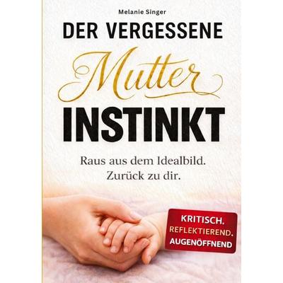 Der vergessene Mutterinstinkt, Taschenbuch von Melanie Singer, BoD – Books on Demand, 978-3-695-74354-4