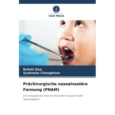 Prächirurgische nasoalveoläre Formung (PNAM), Taschenbuch von Rohini Dua,Sushmita Chongtham, Verlag Unser Wissen, 978-620-9-66207-2