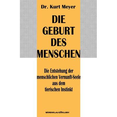 Die Geburt des Menschen – Die Entstehung der menschlichen Vernunft-Seele aus dem tierischen Instinkt, Taschenbuch von Kurt Meyer, Epubli,