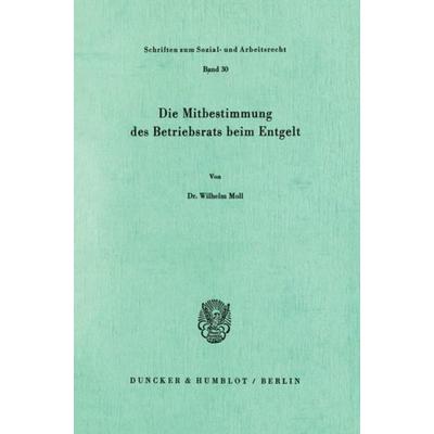 Die Mitbestimmung des Betriebsrats beim Entgelt., Taschenbuch von Wilhelm Moll, Duncker & Humblot, 978-3-428-03928-9