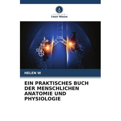 Ein Praktisches Buch der Menschlichen Anatomie und Physiologie, Taschenbuch von Helen W., Verlag Unser Wissen, 978-620-5-77507-3