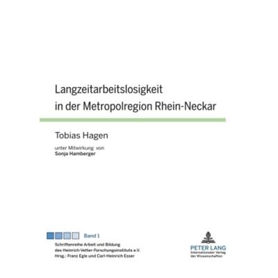 Langzeitarbeitslosigkeit in der Metropolregion Rhein-Neckar, Gebundene Ausgabe von Tobias Hagen, Peter Lang GmbH, Internationaler Verlag der