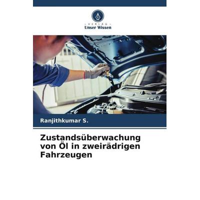 Zustandsüberwachung von Öl in zweirädrigen Fahrzeugen, Taschenbuch von Ranjithkumar S., Verlag Unser Wissen, 978-620-4-89729-5