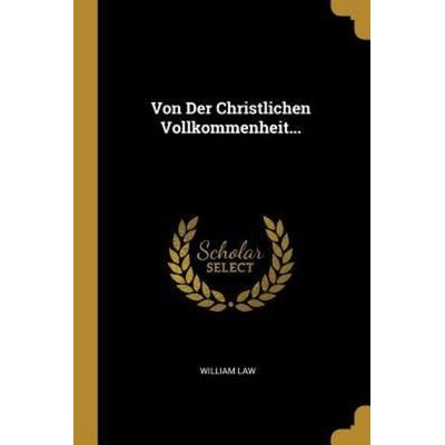 Von Der Christlichen Vollkommenheit..., Taschenbuch von William Law, Creative Media Partners, LLC, 978-0-341-53563-8