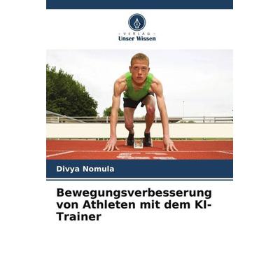 Bewegungsverbesserung von Athleten mit dem KI-Trainer, Taschenbuch von Divya Nomula, Verlag Unser Wissen, 978-620-6-26297-8