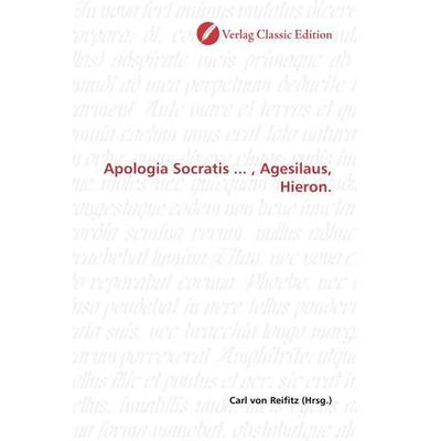 Apologia Socratis ... , Agesilaus, Hieron., Taschenbuch von Carl Reifitz, Classic Edition, 978-3-86932-446-3