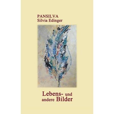 Lebens- und andere Bilder, Taschenbuch von Pansilva Silvia Edinger, Buchschmiede, 978-3-99093-082-3