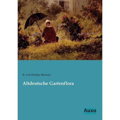 Altdeutsche Gartenflora, Taschenbuch von R. Fischer-Benzon, Auxo, 978-3-95622-139-2