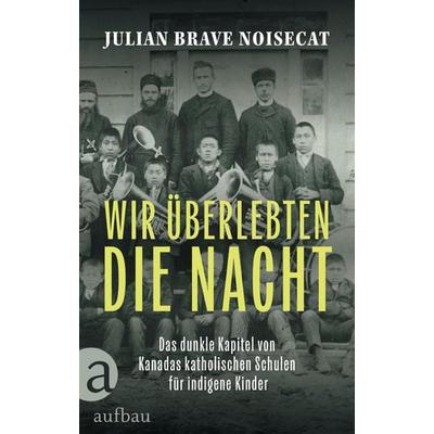 Wir überlebten die Nacht, Gebundene Ausgabe von Julian Brave NoiseCat, Aufbau, 978-3-351-03962-2