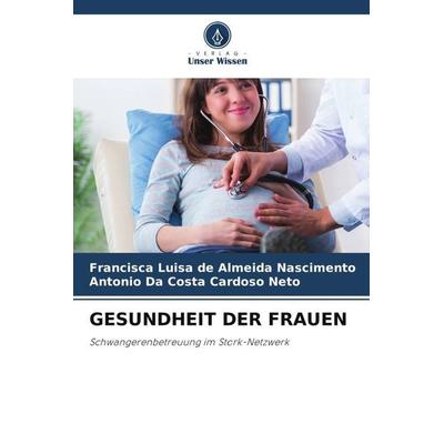 GESUNDHEIT DER FRAUEN, Taschenbuch von Francisca Luisa de Almeida Nascimento,Antonio da Costa Cardoso Neto, Verlag Unser Wissen, 978-620-6-43909-7