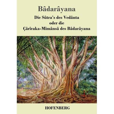 Die Sûtra's des Vedânta oder die Çârîraka-Mîmânsâ des Bâdarâyana, Taschenbuch von Bâdarâyana, BoD - Books on Demand, 978-3-8430-4601-5