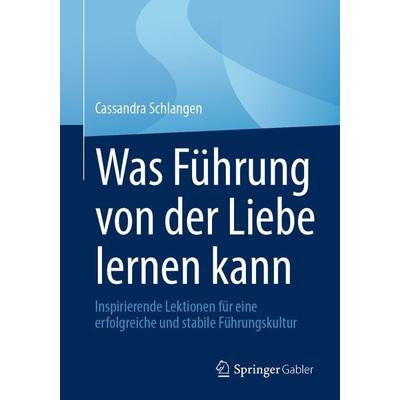 Was Führung von der Liebe lernen kann, Taschenbuch von Cassandra Schlangen, Springer Berlin, 978-3-662-69192-2