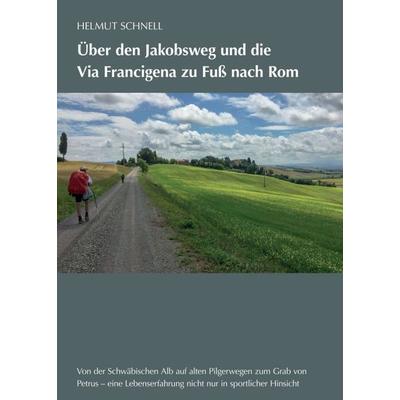 Über den Jakobsweg und die Via Francigena zu Fuß nach Rom, Taschenbuch von Helmut Schnell, Tredition, 978-3-7482-2683-3