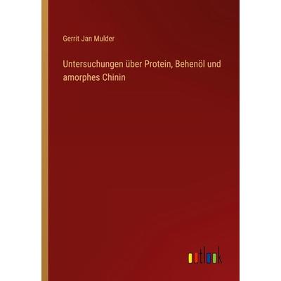 Untersuchungen über Protein, Behenöl und amorphes Chinin, Taschenbuch von Gerrit Jan Mulder, Outlook, 978-3-368-70446-9