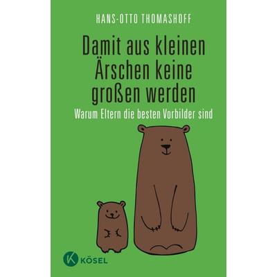 Damit aus kleinen Ärschen keine großen werden, Gebundene Ausgabe von Hans-Otto Thomashoff, Kösel, 978-3-466-31093-7