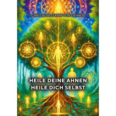 Heile deine Ahnen - Heile dich selbst, Taschenbuch von Chris Hohlstamm Dehnen, BoD – Books on Demand, 978-3-7693-0773-3