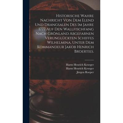 Historische wahre Nachricht von dem Elend und Drangsalen des im Jahre 1777 auf den Wallfischfang nach Grönland abgefarnen verunglückten Schiffes