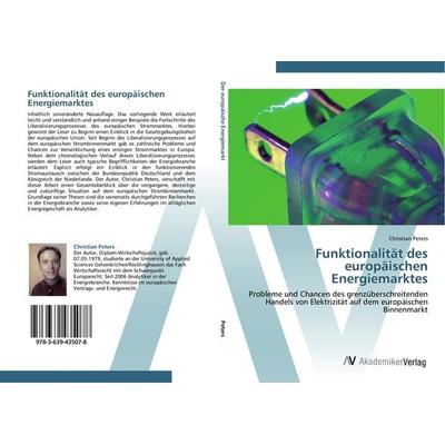 Funktionalität des europäischen Energiemarktes, Taschenbuch von Christian Peters, AV Akademikerverlag, 978-3-639-43507-8