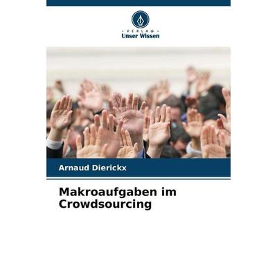Makroaufgaben im Crowdsourcing, Taschenbuch von Arnaud Dierickx, Verlag Unser Wissen, 978-620-8-83446-3