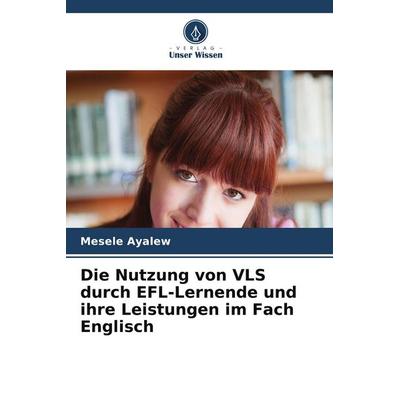 Die Nutzung von VLS durch EFL-Lernende und ihre Leistungen im Fach Englisch, Taschenbuch von Mesele Ayalew, Verlag Unser Wissen
