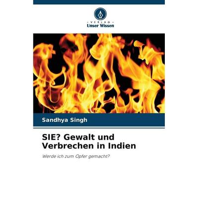 SIE? Gewalt und Verbrechen in Indien, Taschenbuch von Sandhya Singh, Verlag Unser Wissen, 978-620-9-36768-7