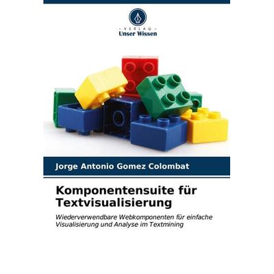 Komponentensuite für Textvisualisierung, Taschenbuch von Jorge Antonio Gómez Colombat, Verlag Unser Wissen, 978-620-6-95073-8