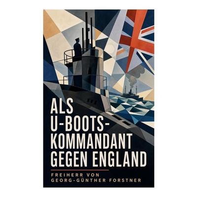 Als U-Boots-Kommandant gegen England, Taschenbuch von Freiherr Georg-Günther Forstner, E-artnow, 978-80-273-6938-6