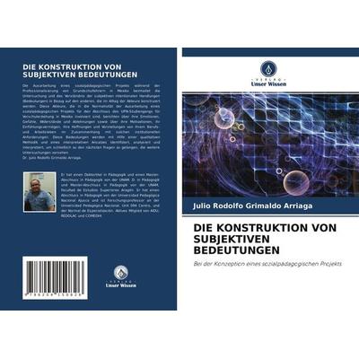 Die Konstruktion von Subjektiven Bedeutungen, Taschenbuch von Julio Rodolfo Grimaldo Arriaga, Verlag Unser Wissen, 978-620-4-15082-6