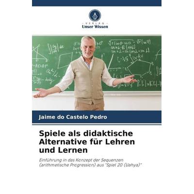 Spiele als didaktische Alternative für Lehren und Lernen, Taschenbuch von Jaime do Castelo Pedro, Verlag Unser Wissen, 978-620-4-90518-1