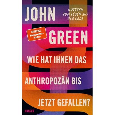 Wie hat Ihnen das Anthropozän bis jetzt gefallen?, Gebundene Ausgabe von John Green, Carl Hanser