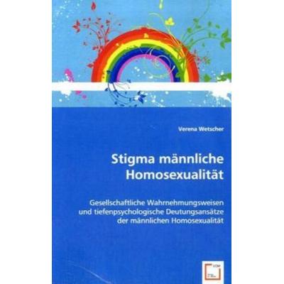 Wetscher, V: Stigma männliche Homosexualität, Taschenbuch von Verena Wetscher, VDM, 978-3-639-05825-3