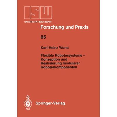 Flexible Robotersysteme — Konzeption und Realisierung modularer Roboterkomponenten, Taschenbuch von Karl-Heinz Wurst, Springer Berlin,