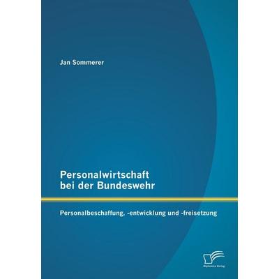 Personalwirtschaft bei der Bundeswehr: Personalbeschaffung, -entwicklung und -freisetzung, Taschenbuch von Jan Sommerer, Diplomica Verlag GmbH,