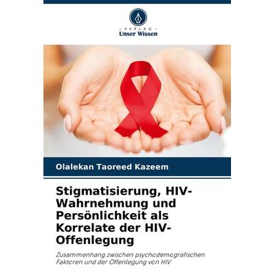 Stigmatisierung, HIV-Wahrnehmung und Persönlichkeit als Korrelate der HIV-Offenlegung, Taschenbuch von Olalekan Taoreed Kazeem, Verlag Unser Wissen,