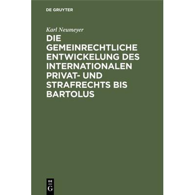 Die gemeinrechtliche Entwickelung des internationalen Privat- und Strafrechts bis Bartolus, Set von Karl Neumeyer, De Gruyter, 978-3-11-230552-2