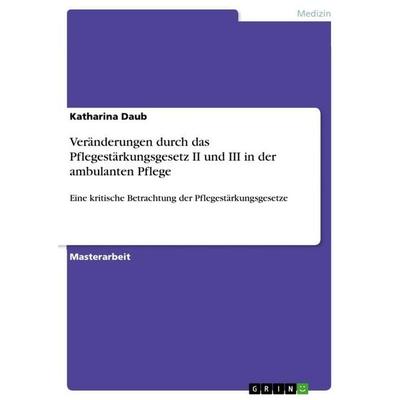 Veränderungen durch das Pflegestärkungsgesetz II und III in der ambulanten Pflege, Taschenbuch von Katharina Daub, GRIN, 978-3-668-62847-2